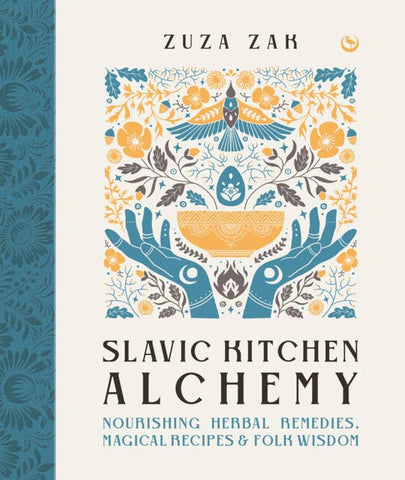 Slavic Kitchen Alchemy: Nourishing Herbal Remedies, Magical Recipes & Folks Wisdom, by Zuza Zak