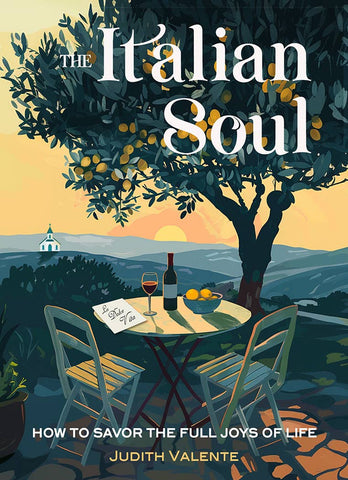 The Italian Soul: How to Savor the Full Joys of Life, by Judith Valente