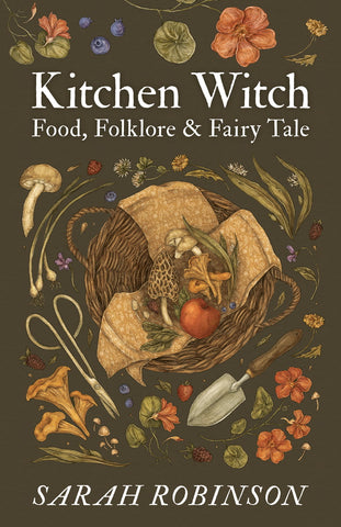 Kitchen Witch: Food, Folklore & Fairy Tale, by Sarah Robinson