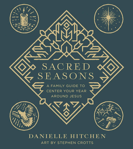 Sacred Seasons: A Family Guide to Center Your Year around Jesus, by Danielle Hitchen