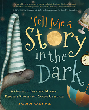 Tell Me a Story in the Dark: A Guide to Creating Magical Bedtime Stories for Young Children, by John Olive