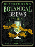 Blackthorn's Botanical Brews: Herbal Potions, Magical Teas, Spirited Libations, by Amy Blackthorn