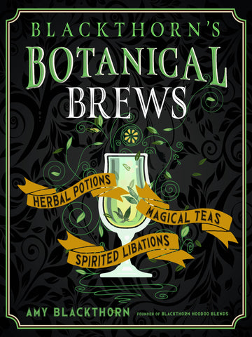 Blackthorn's Botanical Brews: Herbal Potions, Magical Teas, Spirited Libations, by Amy Blackthorn