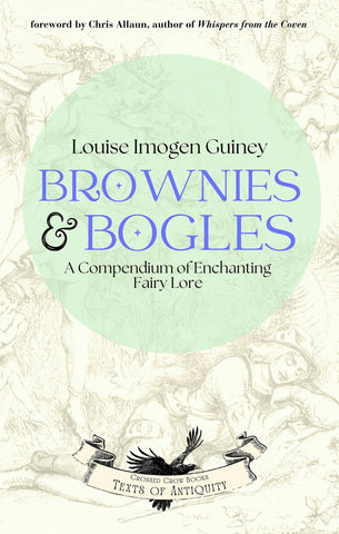 Brownies & Bogles: A Compendium of Enchanting Fairy Lore, by Louise Imogen Guiney