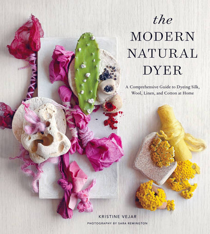 The Modern Natural Dyer: A Comprehensive Guide to Dyeing Silk, Wool, Linen, and Cotton at Home, by Kristine Vejar
