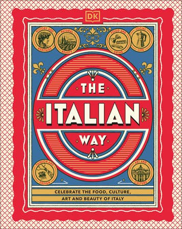 The Italian Way: Celebrate the Food, Culture, Art, & Beauty of Italy