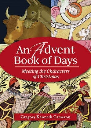 An Advent Book of Days: Meeting the Characters of Christmas, by Gregory Kenneth Cameron