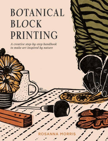 Botanical Block Printing: A Creative Step-by-Step Handbook to Make Art Inspired by Nature, by Rosanna Morris