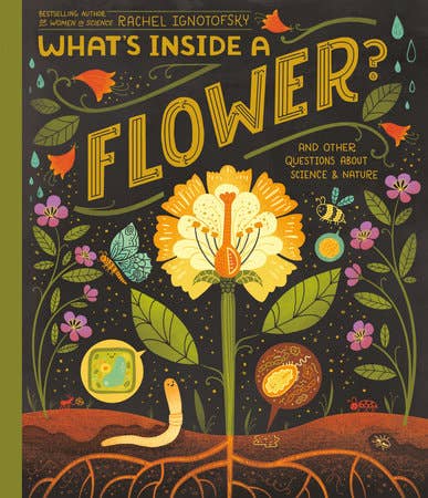 What's Inside A Flower? And Other Questions about Science & Nature, by Rachel Ignotofsky