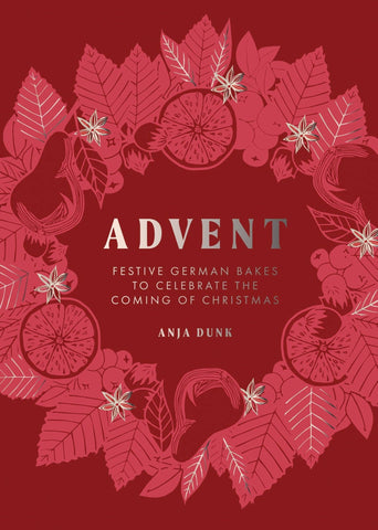 Advent: Festive German Bakes to Celebrate the Coming of Christmas, by Anja Dunk