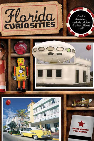 Florida Curiosities: Quirky Characters, Roadside Oddities, & Other Offbeat Stuff, by David Grimes & Tm Becnel