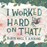 I Worked Hard on That! by Robyn Wall & A.N. Kang
