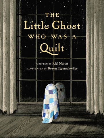 The Little Ghost Who Was a Quilt, by Riel Nason & Byron Eggenschwiler