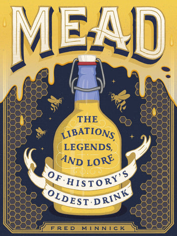 Mead: The Libations, Legends, and Lore of History's Oldest Drink, by Fred Minnick