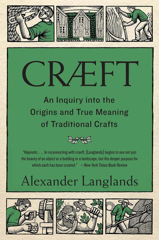 Cræft: An Inquiry into the Origins and True Meaning of Traditional Crafts, by Alexander Langlands