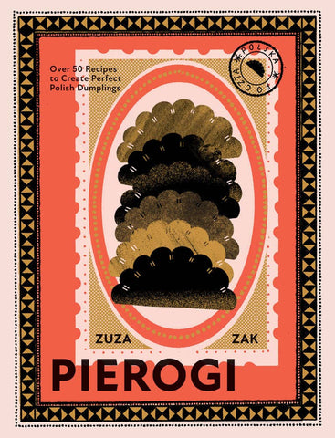 Pierogi: Over 50 Recipes to Create Perfect Polish Dumplings, by Zuza Zak