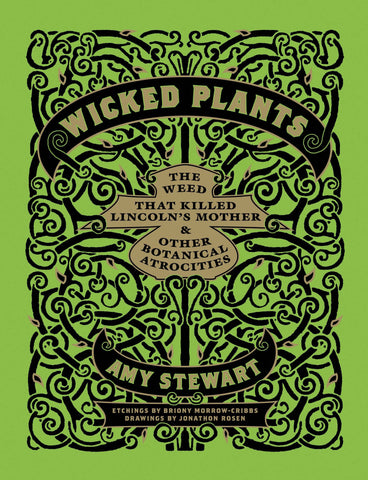 Wicked Plants: The Weed that Killed Lincoln's Mother & Other Botanical Atrocities, by Amy Stewart