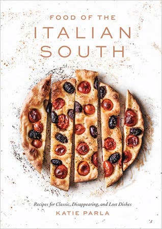Food of The Italian South: Recipes for Classic, Disappearing, and Lost Dishes, by Katie Parla
