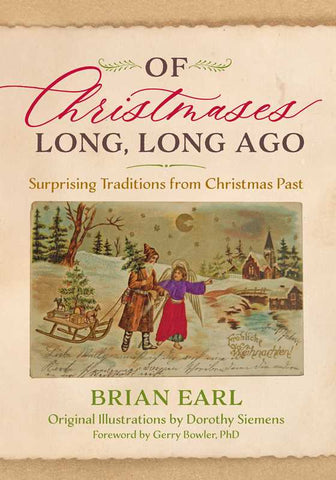 Of Christmases Long, Long Ago: Surprising Traditions from Christmas Past, by Brian Earl
