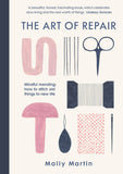 The Art of Repair: Mindful Mending: How to Stitch Old Things to New Life, by Molly Martin