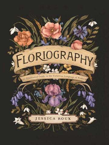 Floriography: An Illustrated Guide to the Victorian Language of Flowers, by Jessica  Roux