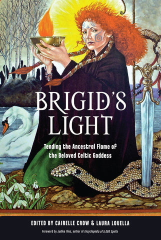 Brigid's Light: Tending the Ancestral Flame of the Beloved Celtic Goddess, edited by Cairelle Crow & Laura Louella