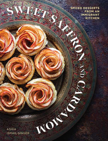 Sweet Saffron and Cardamom: Spiced Desserts from an Immigrant Kitchen, by Ashia Ismail-Singer